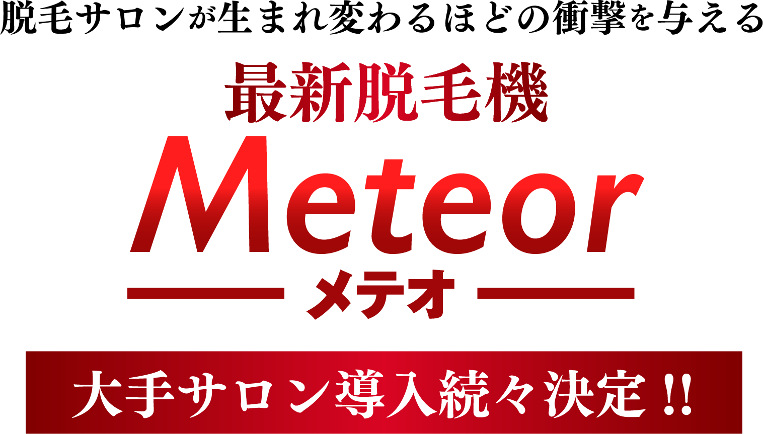 脱毛サロンが生まれ変わるほどの衝撃を与える最新脱毛機Meteorメテオ 大手サロン導入続々決定!!